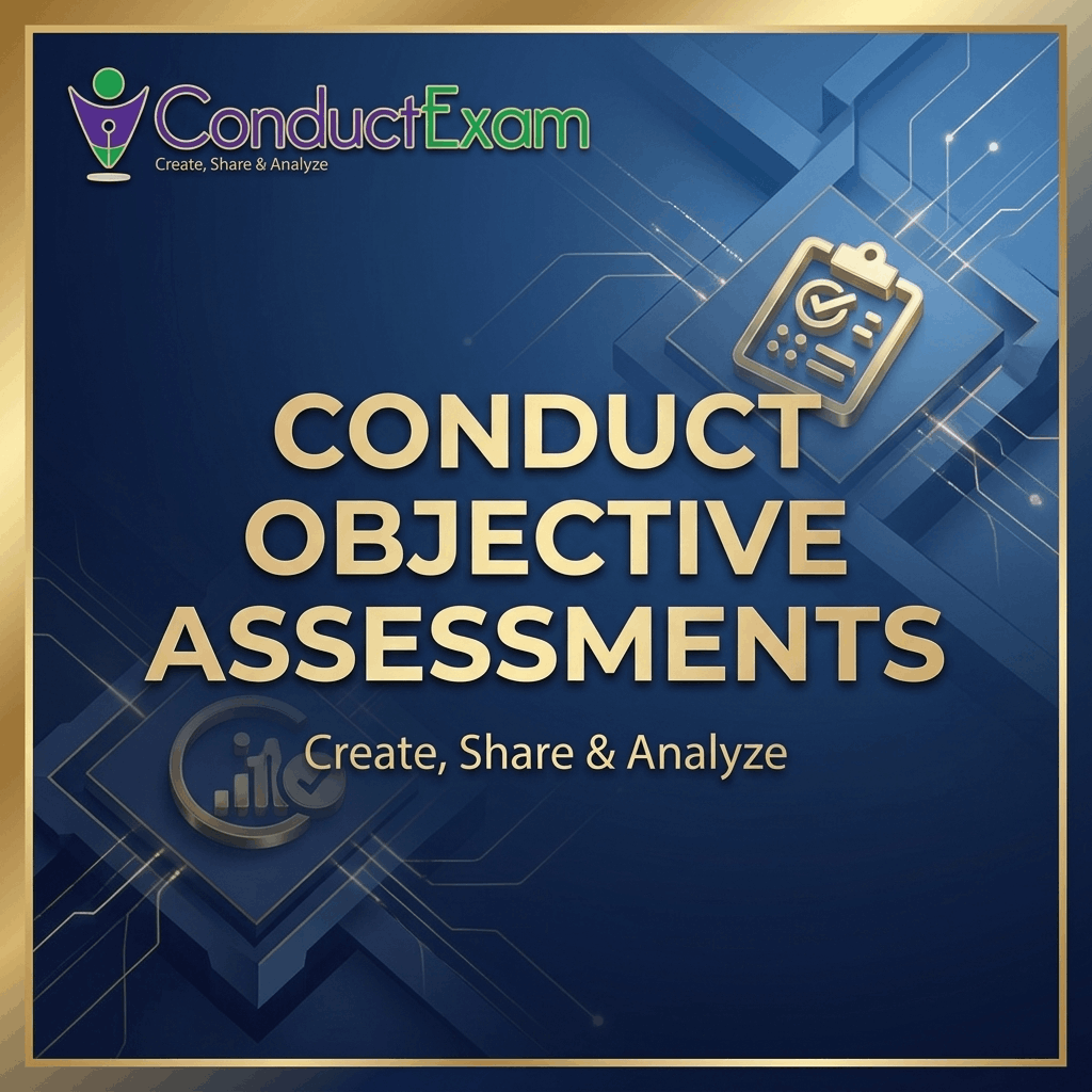 CONDUCT OBJECTIVE ASSESSMENTS