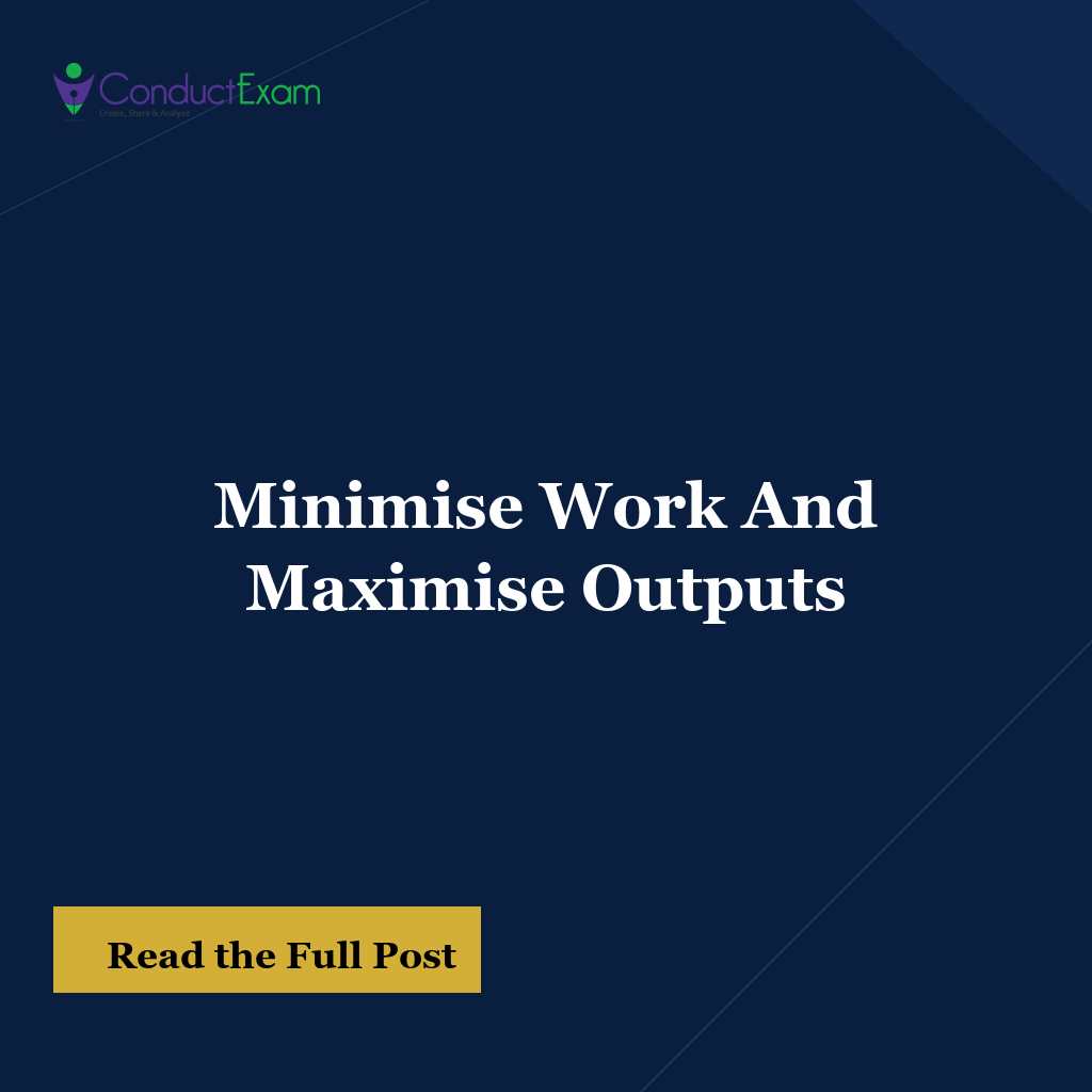 Minimise Work And Maximise Outputs